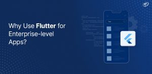 Advantages of Flutter app development for Enterprise-Level Applications