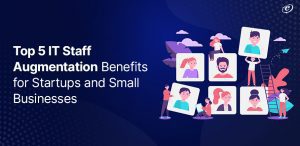 IT Staff Augmentation Benefits for Startups and Businesses