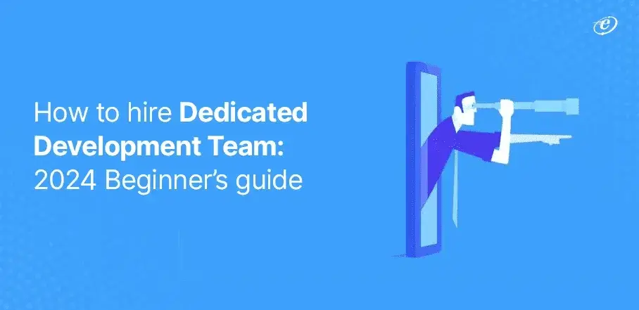 How to hire Dedicated Development Team: 2024 Beginner’s guide