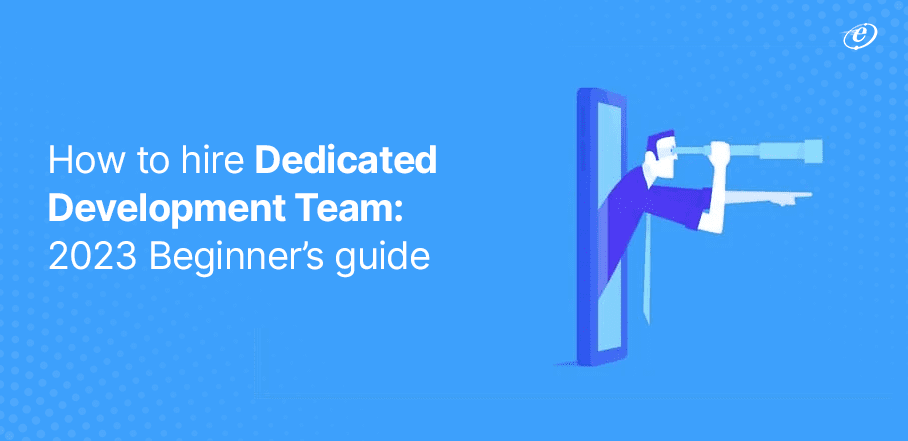 How to Hire Dedicated Development Team: 2023 Beginner's guide