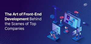 Art of Front-End Development: Behind the Scenes of Top Companies