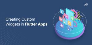 Guide to Creating Top-notch Custom Widgets for Flutter Apps