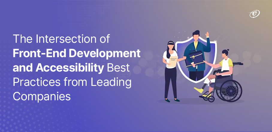 Front-End Development and Accessibility: Best Practices from Leading Companies