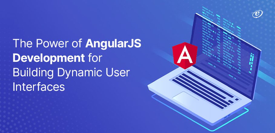 Power of AngularJS Development for Building Dynamic User Interfaces