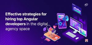 Effective Strategies - Hiring Top Angular Developers For Digital Agencies