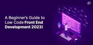 A Complete Guide to Low-Code Front End Development in 2023