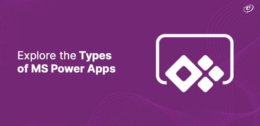 MS Power Apps | An In-depth Look at the Various Types