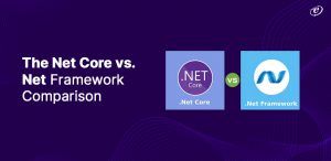 The .Net Core vs. Net Framework Comparison and Guide