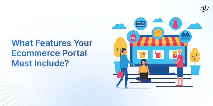 Essential Features of Your Ecommerce Portal