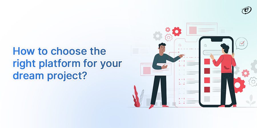 Things to Consider While Choosing the Right Platform for Your Project