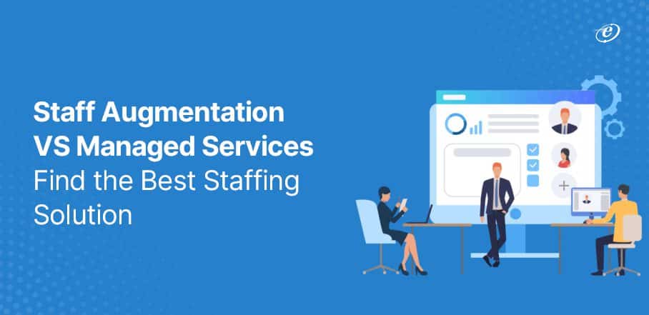 Staff Augmentation VS Managed Services: Best Staffing Solution