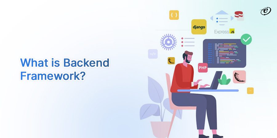Understand the Role of Backend Framework in Web Development