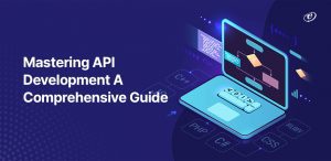 Mastering API Development: A Complete Guide