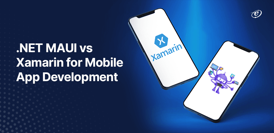 .NET MAUI vs Xamarin: Which is Best for your Next Project?