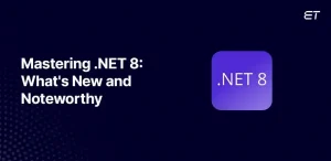 .NET 8: A Comprehensive Overview and New Features