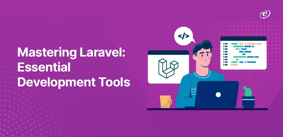 A Developer’s Guide to Best Laravel Development Tools in 2024