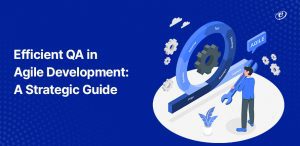 A Complete Guide to QA Process in Agile: Elevate Software Quality