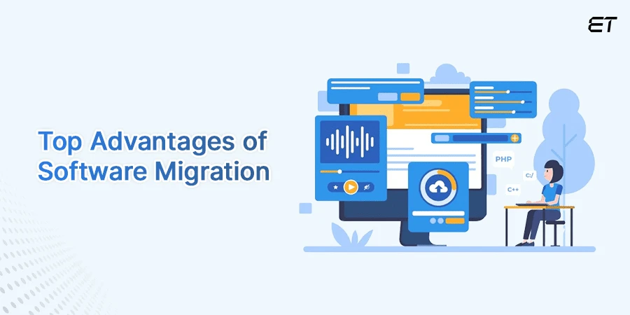 Software Migration Plan and Best Practices: The Ultimate Guide 4 Top Advantages of Software Migration for Enterprises