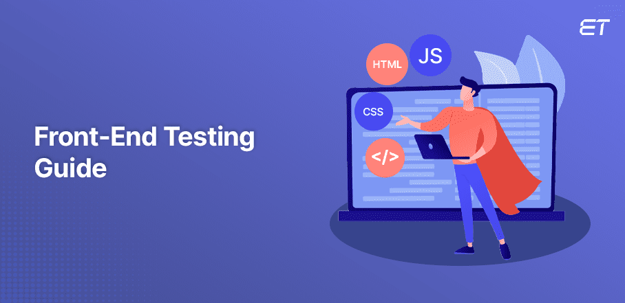 A Complete Guide to Front-End Testing With 7 Best Practices!