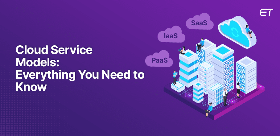 Cloud Service Models: Everything You Need to Know
