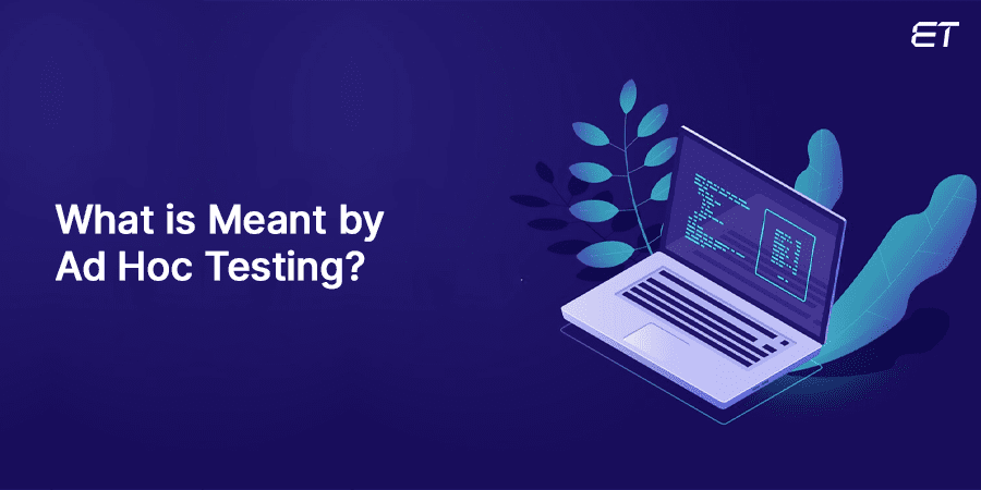 Ad Hoc Testing: Concept, Process, and Benefits