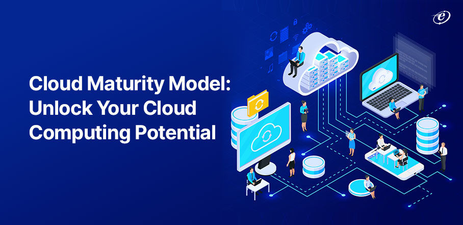 Your Guide to Cloud Maturity Model — Definition, Stages & Guiding Principles