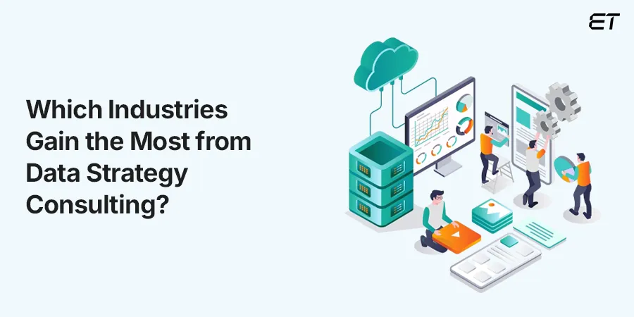 Top Industries That Can Benefit from Data Strategy Consulting